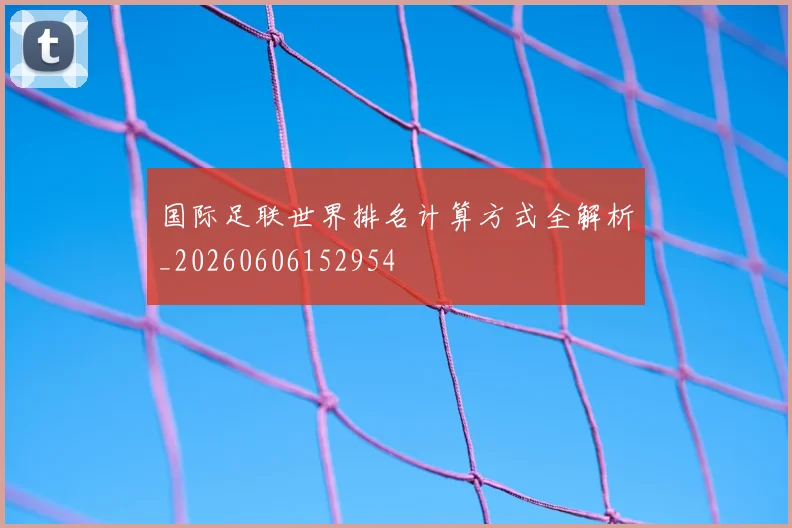 国际足联世界排名计算方式全解析_20260606152954