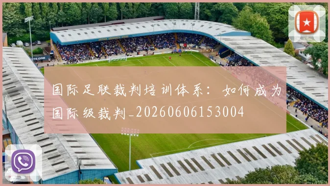 国际足联裁判培训体系:如何成为国际级裁判_20260606153004