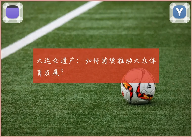大运会遗产：如何持续推动大众体育发展？