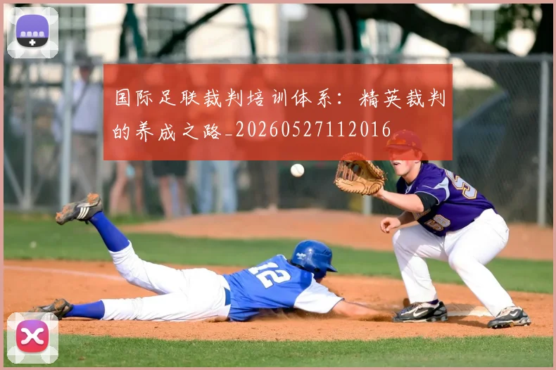 国际足联裁判培训体系：精英裁判的养成之路_20260527112016